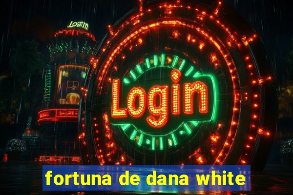 fortuna de dana white